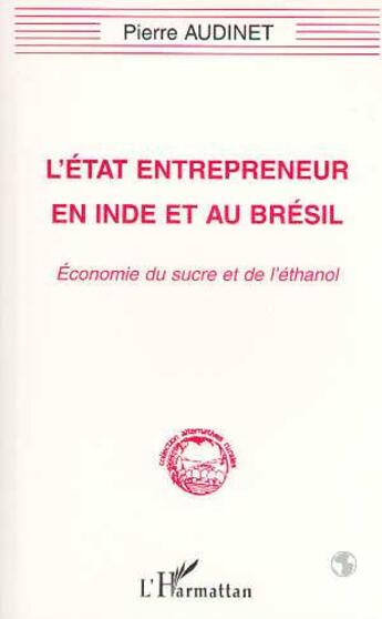 Couverture du livre « L'état Entrepreneur en Inde et au Brésil : Economie du sucre et de l'éthanol » de Pierre Audinet aux éditions L'harmattan