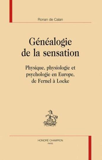 Couverture du livre « Généalogie de la sensation ; physique, physiologie et psychologie en Europe, de Fernel à locke » de Ronan De Calan aux éditions Honore Champion