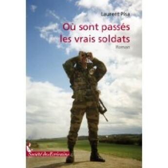 Couverture du livre « Où sont passés les vrais soldats » de Laurent Pisa aux éditions Societe Des Ecrivains