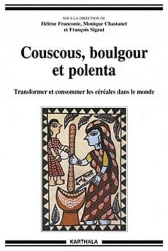 Couverture du livre « Couscous, boulgour et polenta ; transformer et consommer les céréales dans le monde » de Helene Franconie aux éditions Karthala