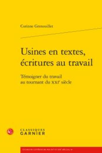 Couverture du livre « Usines en textes écritures au travail ; témoigner travail au tournant XXIe siècle » de Corinne Grenouillet aux éditions Classiques Garnier