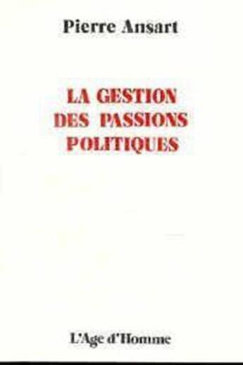 Couverture du livre « La Gestion Des Passions Politiques » de Pierre Ansart aux éditions L'age D'homme