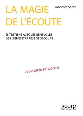 Couverture du livre « La magie de l'écoute ; entretiens avec les bénévoles des lignes d'appel de secours » de Francesca Sacco aux éditions Georg