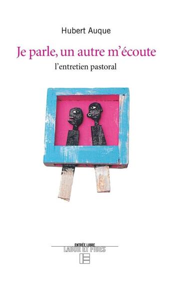 Couverture du livre « Je parle un autre écoute ; l'entretien pastoral » de Hubert Auque aux éditions Labor Et Fides