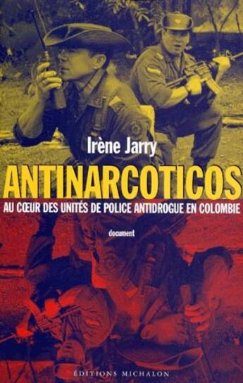 Couverture du livre « Antinarcoticos ; au coeur des unités de police antidrogue en Colombie » de Irene Jarry aux éditions Michalon