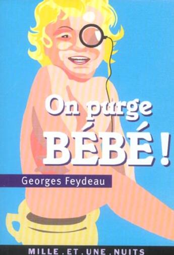 Couverture du livre « On purge bebe ! - suivi de le reve de follavoine, scene xii en forme de pastiche par jerome verain » de Georges Feydeau aux éditions Mille Et Une Nuits