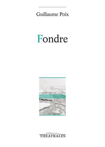 Couverture du livre « Fondre » de Guillaume Poix aux éditions Theatrales