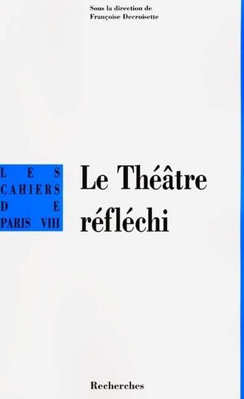 Couverture du livre « Le théâtre réfléchi » de Francoise Decroisette aux éditions Pu De Vincennes