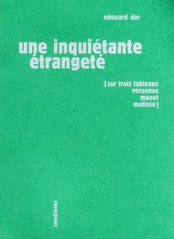 Couverture du livre « Une inquiétante étrangeté ; sur trois tableaux, Véronèse, Manet, Matisse » de Edouard Dor aux éditions Sens Et Tonka