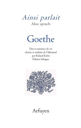 Couverture du livre « Ainsi parlait : Goethe : dits et maximes de vie » de Johann Wolfgang Von Goethe aux éditions Arfuyen