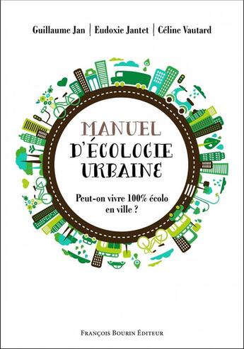 Couverture du livre « Petit manuel d'écologie urbaine ; peut-on vivre 100% écolo en ville ? » de Guillaume Jan et Eudoxie Jantet et Celine Vautard aux éditions Les Peregrines