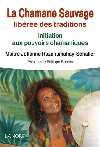 Couverture du livre « La chamane sauvage libérée des traditions ; initiation aux pouvoirs chamaniques » de Razanamahay-Schaller aux éditions Lanore