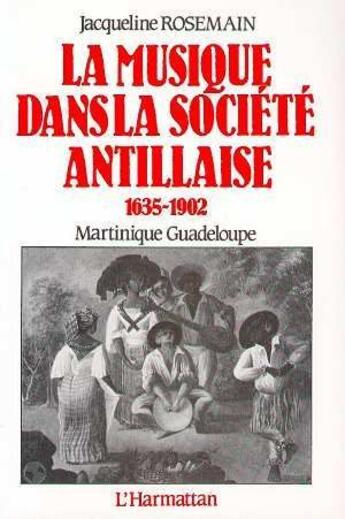 Couverture du livre « La musique dans la société antillaise 1635-1902 ; Martinique, Guadeloupe » de Jacqueline Rosemain aux éditions L'harmattan