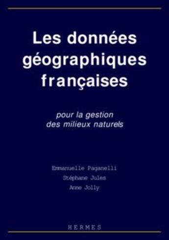 Couverture du livre « Les données géographiques françaises ; pour la gestion des milieux naturels » de Celine Paganelli aux éditions Hermes Science Publications