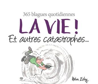 Couverture du livre « La vie ! et autres catastrophes... ; 365 blagues quotidiennes » de Helen Exley aux éditions Exley