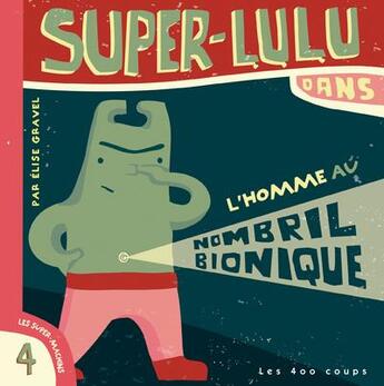 Couverture du livre « Super-Lulu dans l'homme au nombril bionique » de Elise Gravel aux éditions 400 Coups