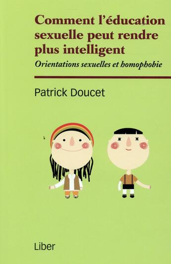 Couverture du livre « Comment l'éducation sexuelle peut rendre intelligent ; orientations sexuelles et homophobie » de Patrick Doucet aux éditions Liber