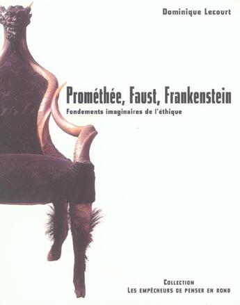 Couverture du livre « Promethee, faust, frankenstein. les fondements imaginaires de l'ethique » de Dominique Lecourt aux éditions Empecheurs De Penser En Rond