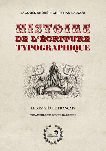 Couverture du livre « Histoire de l'écriture typographique, volume 4 - Le XIXe siècle français » de Jacques André et Christian Laucou aux éditions Perrousseaux