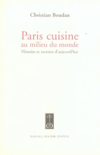 Couverture du livre « Paris cuisine ; au milieu du monde » de Christian Boudan aux éditions Jean-paul Rocher