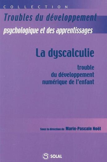 Couverture du livre « Dyscalculie : trouble du developpement numerique de l'enfant (la) » de Marie-Pascale Noel aux éditions Solal