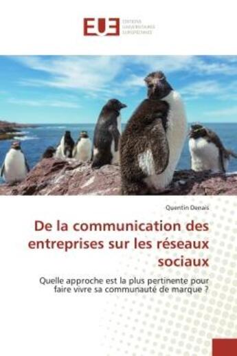 Couverture du livre « De la communication des entreprises sur les reseaux sociaux : Quelle approche est la plus pertinente pour faire vivre sa Communautede marque ? » de Quentin Denais aux éditions Editions Universitaires Europeennes