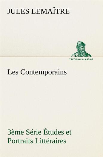 Couverture du livre « Les contemporains : 3ème série études et portraits littéraires » de Jules Lemantre aux éditions Tredition