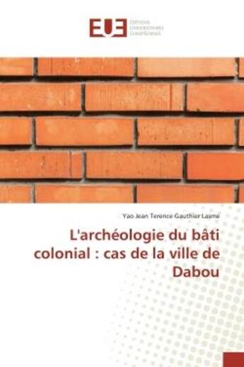 Couverture du livre « L'archeologie du bati colonial : cas de la ville de dabou » de Jean Terence Gauthie aux éditions Editions Universitaires Europeennes