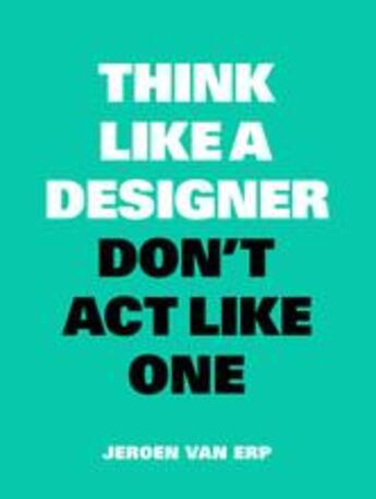 Couverture du livre « Think like a designer, don't act like one » de Jeroen Van Erp aux éditions Bis Publishers