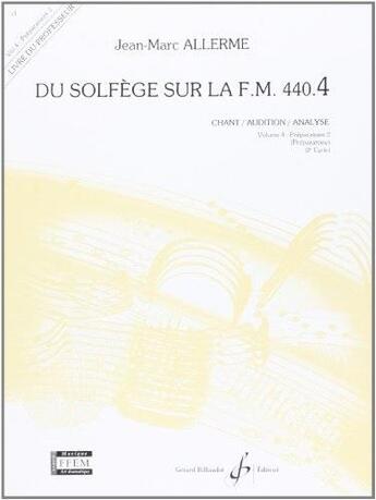 Couverture du livre « Du solfège sur la F.M. 440 Tome 4 : préparatoire 2 ; chant, audition, analyse ; livre du professeur » de Jean-Marc Allerme aux éditions Gerard Billaudot