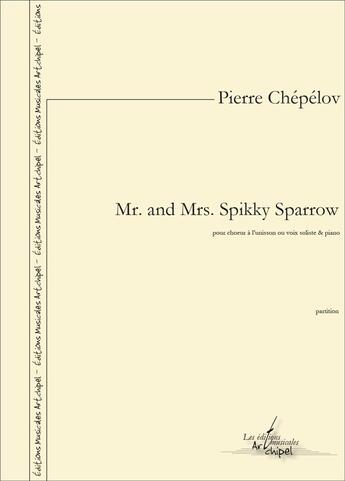 Couverture du livre « Mr. and mrs. spikky sparrow - partition pour choeur a l'unisson ou voix soliste et piano » de Pierre Chepelov aux éditions Artchipel