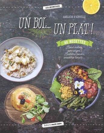 Couverture du livre « Un bol... un plat ! 40 recettes : bowl cakes, porridges, buddha bowls, smoothie bowls... » de Adelaide D' Aboville aux éditions Marie-claire