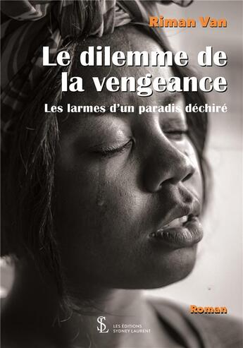 Couverture du livre « Le dilemme de la vengeance - les larmes d un paradis dechire » de Van Riman aux éditions Sydney Laurent