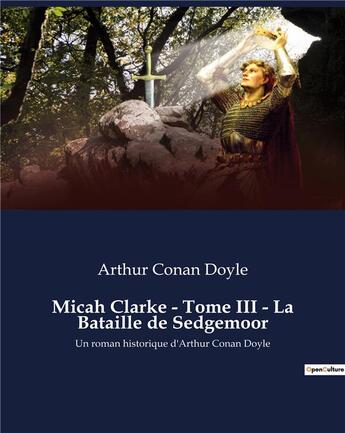 Couverture du livre « Micah Clarke - Tome III - La Bataille de Sedgemoor : Un roman historique d'Arthur Conan Doyle » de Arthur Conan Doyle aux éditions Culturea