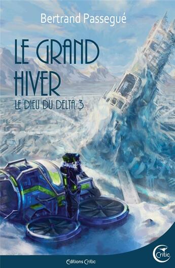 Couverture du livre « Le dieu du delta Tome 3 ; le grand hiver » de Bertrand Passegue aux éditions Critic