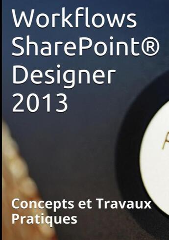 Couverture du livre « Workflows sharepoint designer 2013, concepts et travaux pratiques » de Claude Couderc aux éditions Lulu