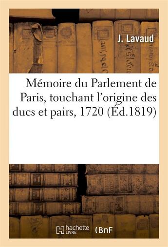 Couverture du livre « Memoire du parlement de paris, touchant l'origine des ducs et pairs, 1720 » de Lavaud aux éditions Hachette Bnf