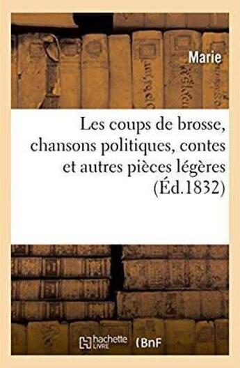 Couverture du livre « Les coups de brosse, chansons politiques sur le precedent et sur le nouveau systeme - contes et autr » de Marie aux éditions Hachette Bnf