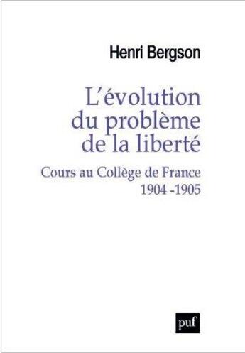 Couverture du livre « L'évolution du problème de la liberté ; cours au Collège de France, 1904-1905 » de Henri Bergson aux éditions Puf