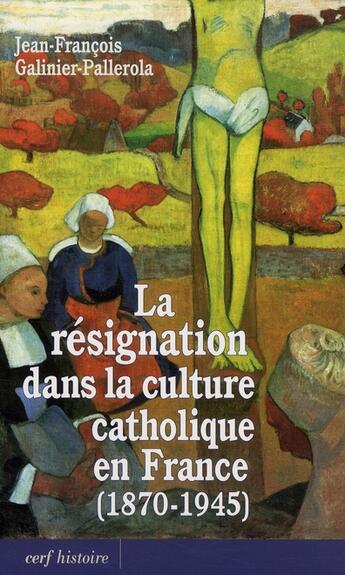 Couverture du livre « La résignation dans la culture catholique en France (1870-1945) » de Galinier Paller aux éditions Cerf