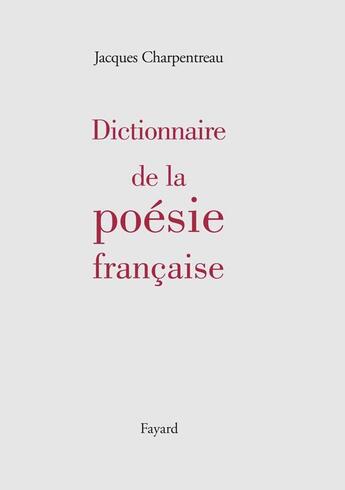 Couverture du livre « Dictionnaire de la poésie française » de Jacques Charpentreau aux éditions Fayard