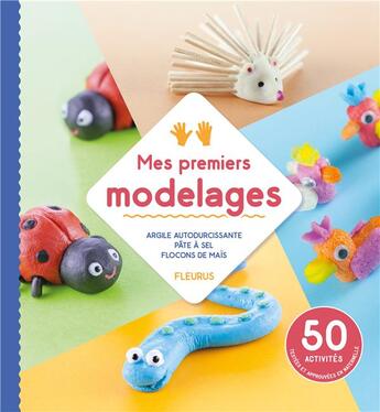 Couverture du livre « Mes premiers modelages ; argile autodurcissante, pâte à sel, flocons de maïs » de Coline Desclides et Denis Cauquetoux et Sylvie Hooghe aux éditions Fleurus