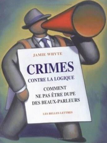 Couverture du livre « Crimes contre la logique-comment ne pas etre dupe des.. » de Jamie Whyte aux éditions Belles Lettres