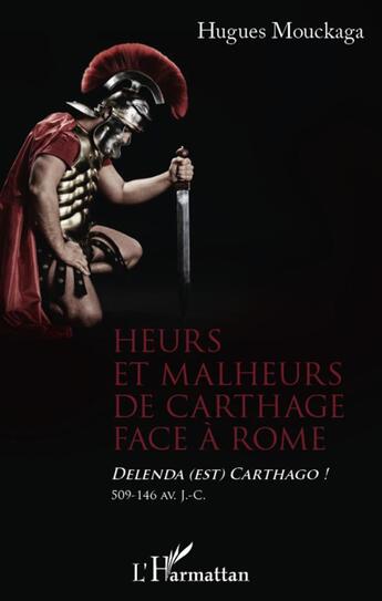 Couverture du livre « Heurs et malheurs de Carthage face à Rome ; delenda est Carthago ! 509-146 av. J. C. » de Hugues Mouckaga aux éditions L'harmattan
