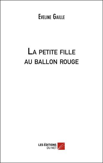 Couverture du livre « La petite fille au ballon rouge » de Eveline Gaille aux éditions Editions Du Net