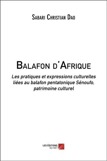 Couverture du livre « Balafon d'Afrique ; les pratiques et expressions culturelles liées au balafon pentatonique sénoufo, patrimoine culturel » de Sabari Christian Dao aux éditions Editions Du Net