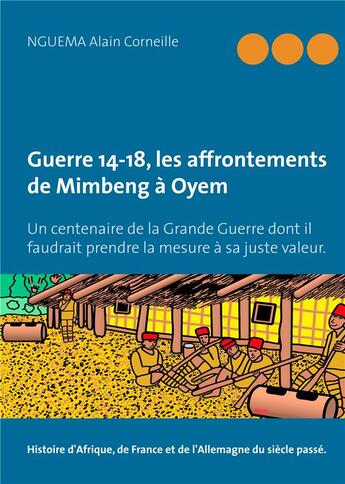 Couverture du livre « Guerre 14-18, les affrontements de Mimbeng à Oyem ; un centenaire de la grande guerre dont il faudrait prendre la mesure à sa juste valeur » de Alain Corneille Nguéma aux éditions Books On Demand