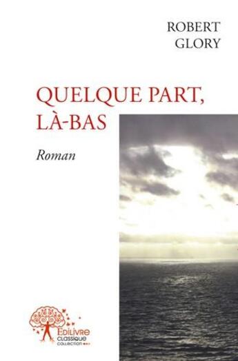 Couverture du livre « Quelque part, la-bas » de Robert Glory aux éditions Edilivre