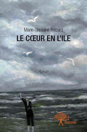 Couverture du livre « Le coeur en l'île » de Marie-Ghislaine Frezard aux éditions Edilivre