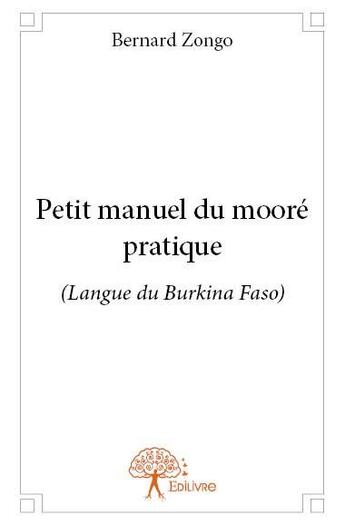 Couverture du livre « Petit manuel du mooré pratique ; langue du Burkina Faso » de Bernard Zongo aux éditions Edilivre